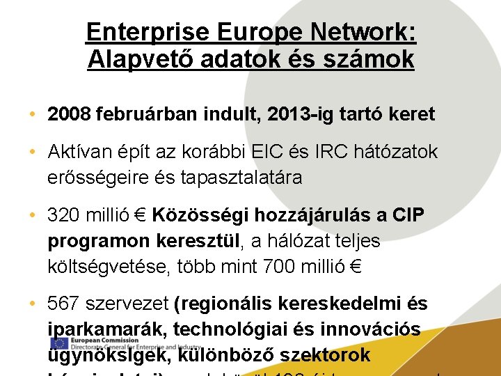 Enterprise Europe Network: Alapvető adatok és számok • 2008 februárban indult, 2013 -ig tartó