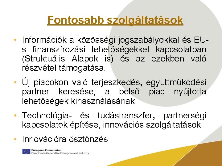 Fontosabb szolgáltatások • Információk a közösségi jogszabályokkal és EUs finanszírozási lehetőségekkel kapcsolatban (Struktuális Alapok