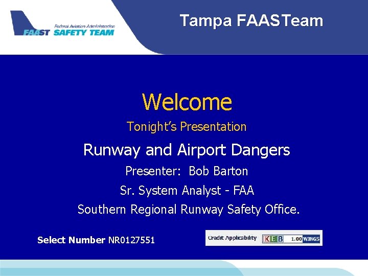 Tampa FAASTeam Welcome Tonight’s Presentation Runway and Airport Dangers Presenter: Bob Barton Sr. System