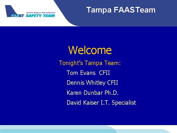 Tampa FAASTeam Welcome Tonight’s Tampa Team: Tom Evans CFII Dennis Whitley CFII Karen Dunbar