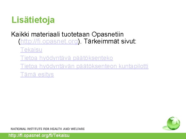 Lisätietoja Kaikki materiaali tuotetaan Opasnetiin (http: //fi. opasnet. org). Tärkeimmät sivut: Tekaisu Tietoa hyödyntävä