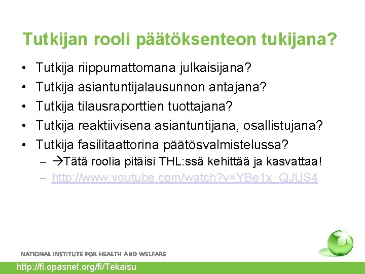 Tutkijan rooli päätöksenteon tukijana? • • • Tutkija riippumattomana julkaisijana? Tutkija asiantuntijalausunnon antajana? Tutkija