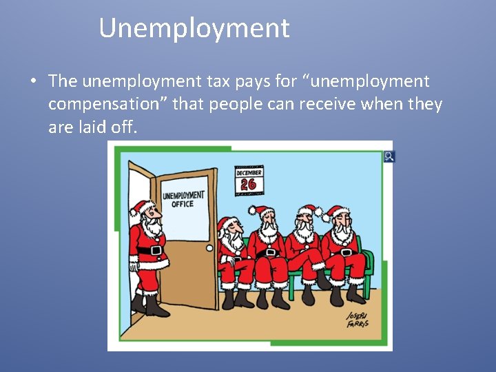 Unemployment • The unemployment tax pays for “unemployment compensation” that people can receive when