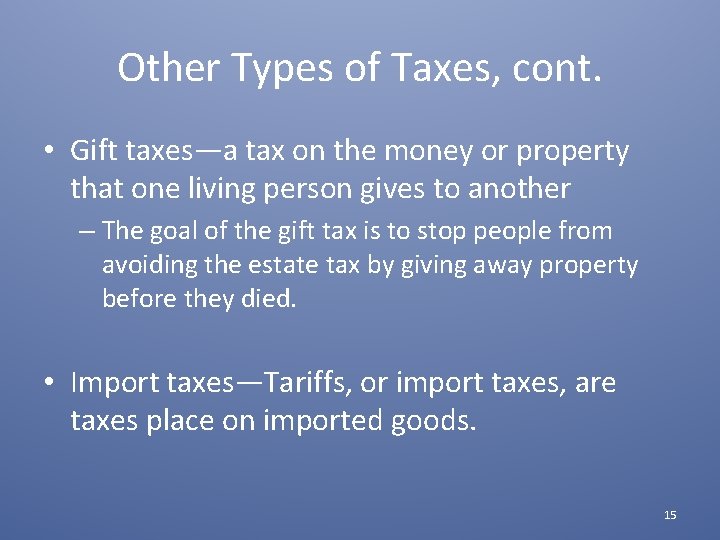 Other Types of Taxes, cont. • Gift taxes—a tax on the money or property
