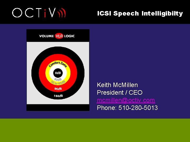 ICSI Speech Intelligibilty Keith Mc. Millen President / CEO mcmillen@octiv. com Phone: 510 -280