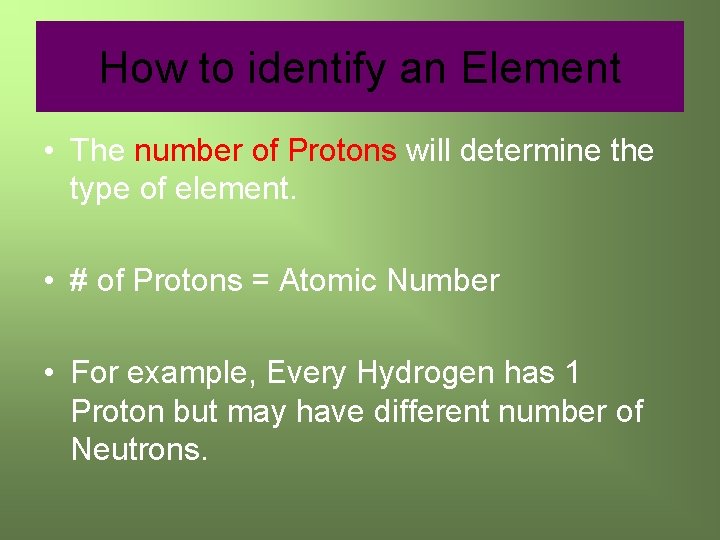How to identify an Element • The number of Protons will determine the type