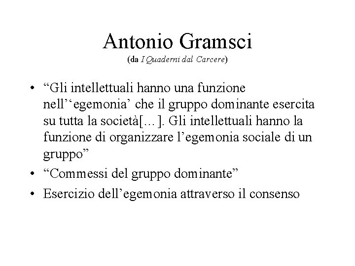 Antonio Gramsci (da I Quaderni dal Carcere) • “Gli intellettuali hanno una funzione nell’‘egemonia’