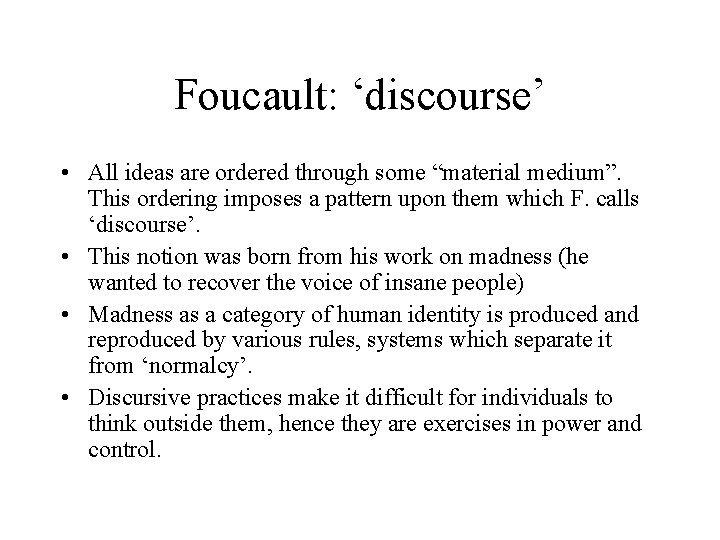 Foucault: ‘discourse’ • All ideas are ordered through some “material medium”. This ordering imposes
