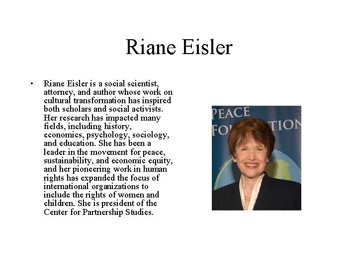 Riane Eisler • Riane Eisler is a social scientist, attorney, and author whose work