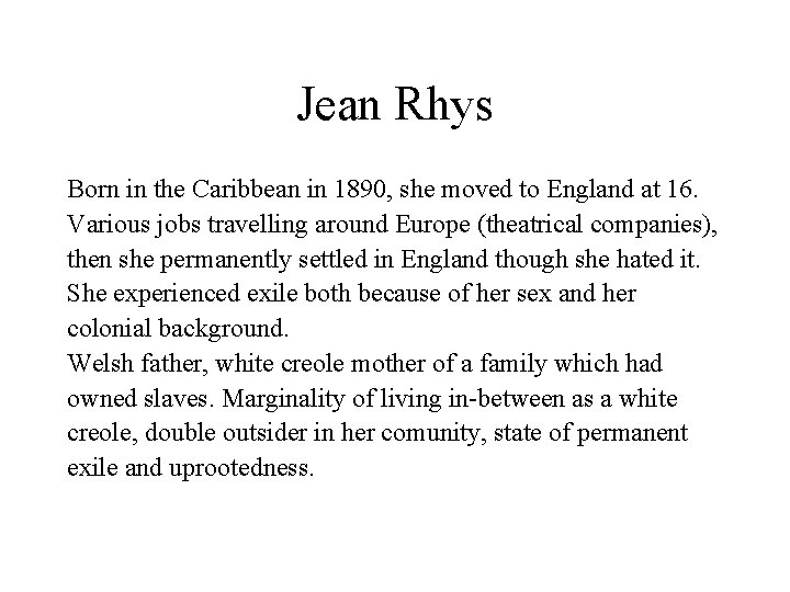 Jean Rhys Born in the Caribbean in 1890, she moved to England at 16.