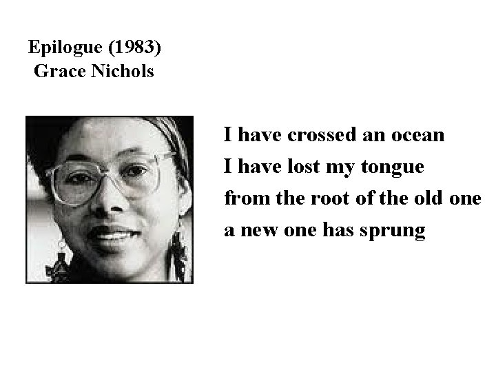 Epilogue (1983) Grace Nichols I have crossed an ocean I have lost my tongue