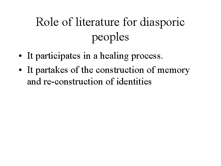 Role of literature for diasporic peoples • It participates in a healing process. •