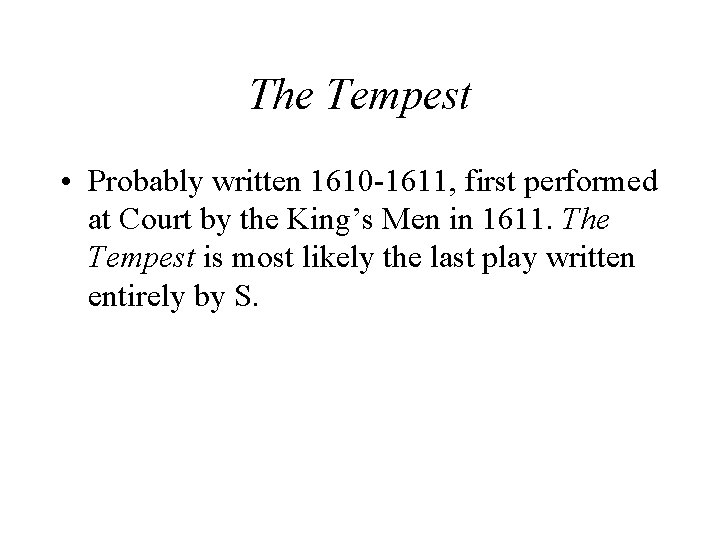 The Tempest • Probably written 1610 -1611, first performed at Court by the King’s