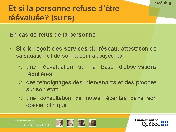 Et si la personne refuse d’être réévaluée? (suite) Module 5 En cas de refus