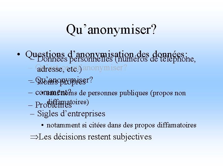 Qu’anonymiser? • Questions desde données: – Donnéesd’anonymisation personnelles (numéros téléphone, – Qu’est-ce qu’anonymiser? adresse,