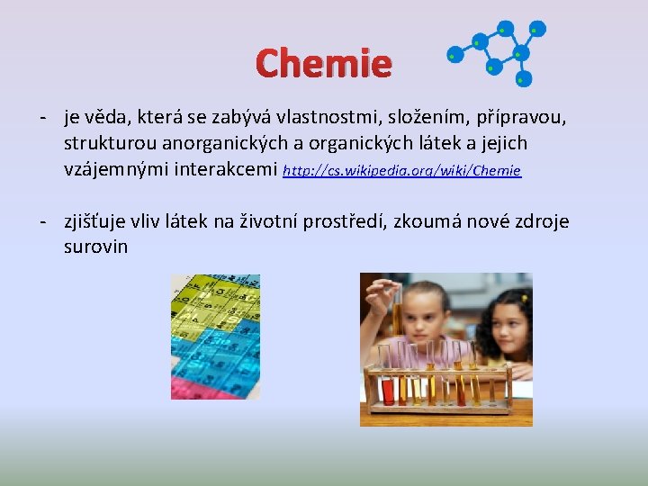 Chemie - je věda, která se zabývá vlastnostmi, složením, přípravou, strukturou anorganických a organických