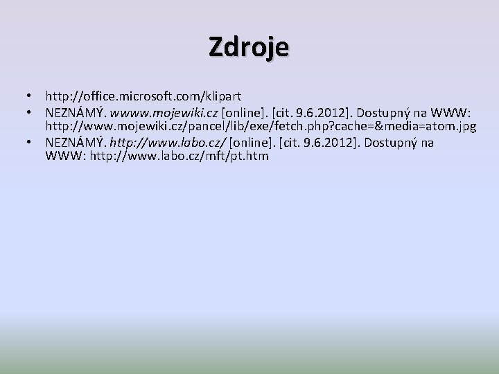 Zdroje • http: //office. microsoft. com/klipart • NEZNÁMÝ. wwww. mojewiki. cz [online]. [cit. 9.