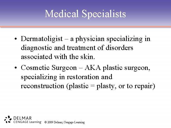 Medical Specialists • Dermatoligist – a physician specializing in diagnostic and treatment of disorders