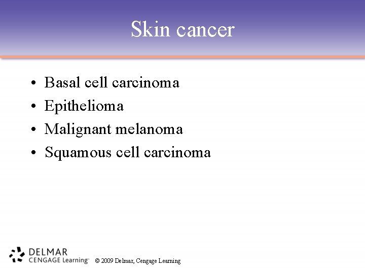 Skin cancer • • Basal cell carcinoma Epithelioma Malignant melanoma Squamous cell carcinoma ©