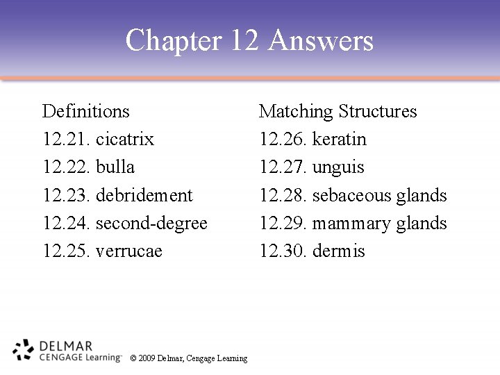 Chapter 12 Answers Definitions 12. 21. cicatrix 12. 22. bulla 12. 23. debridement 12.