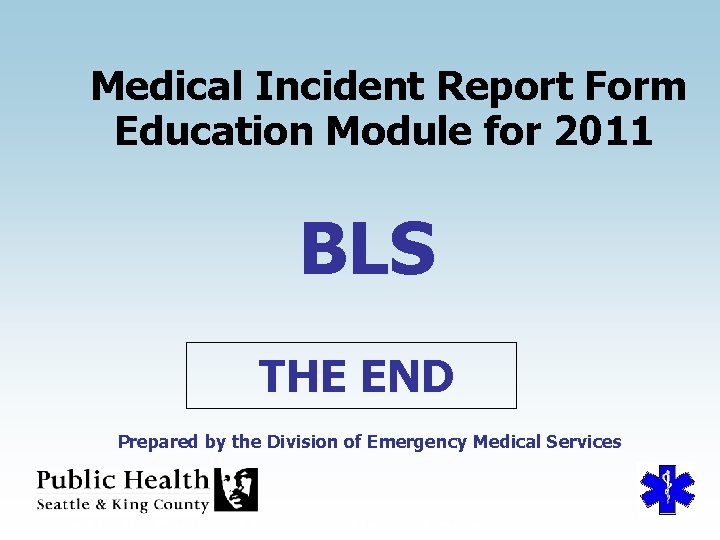 Medical Incident Report Form Education Module for 2011 BLS THE END Prepared by the