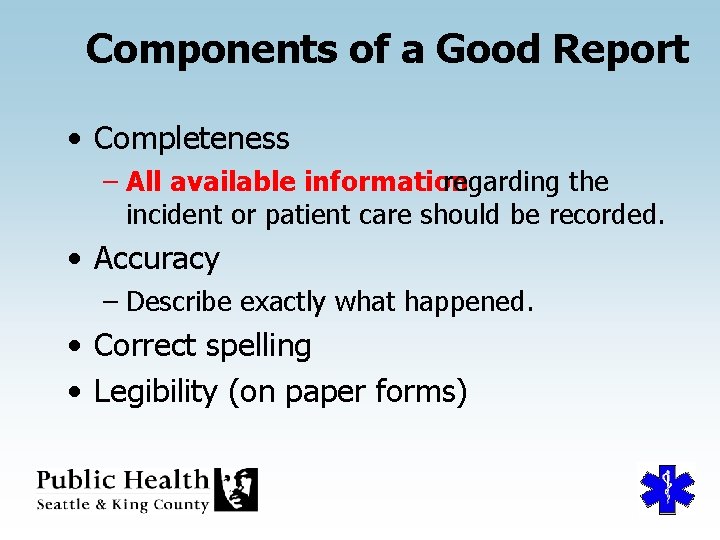 Components of a Good Report • Completeness – All available information regarding the incident