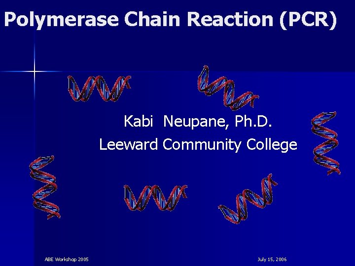 Polymerase Chain Reaction (PCR) Kabi Neupane, Ph. D. Leeward Community College ABE Workshop 2005
