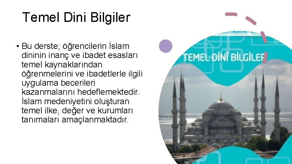 Temel Dini Bilgiler • Bu derste; öğrencilerin İslam dininin inanç ve ibadet esasları temel