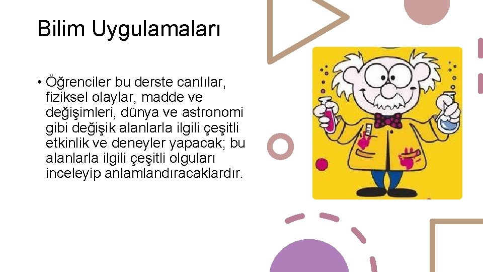 Bilim Uygulamaları • Öğrenciler bu derste canlılar, fiziksel olaylar, madde ve değişimleri, dünya ve