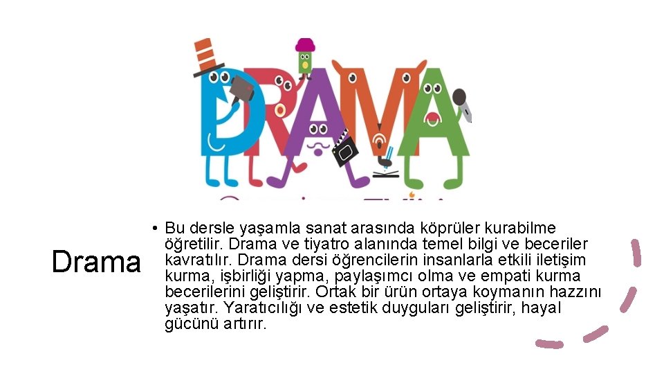 Drama • Bu dersle yaşamla sanat arasında köprüler kurabilme öğretilir. Drama ve tiyatro alanında