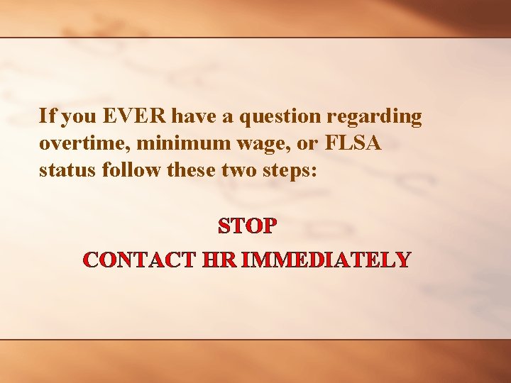 If you EVER have a question regarding overtime, minimum wage, or FLSA status follow