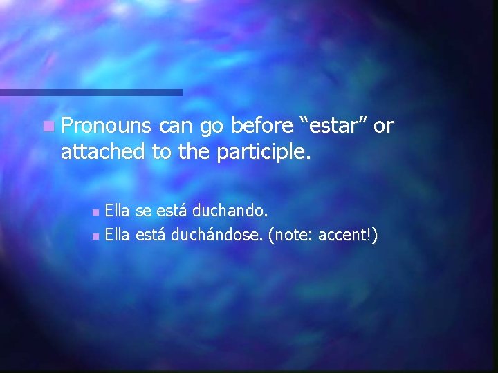  Pronouns can go before “estar” or attached to the participle. Ella se está