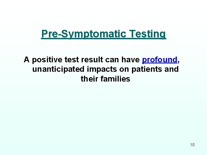 Pre-Symptomatic Testing A positive test result can have profound, unanticipated impacts on patients and