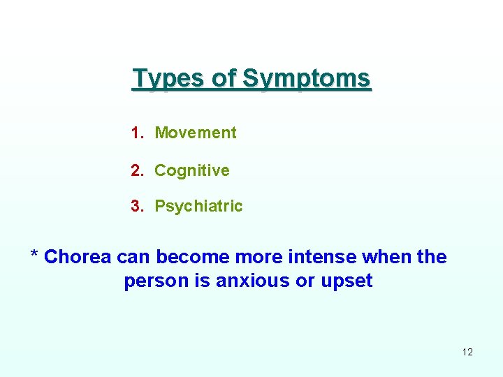 Types of Symptoms 1. Movement 2. Cognitive 3. Psychiatric * Chorea can become more
