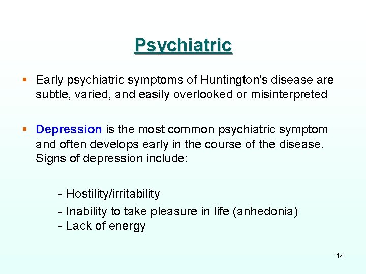 Psychiatric § Early psychiatric symptoms of Huntington's disease are subtle, varied, and easily overlooked