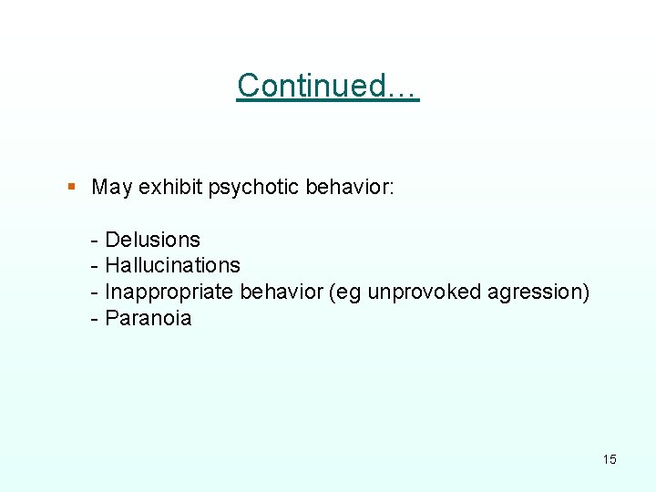 Continued… § May exhibit psychotic behavior: - Delusions - Hallucinations - Inappropriate behavior (eg