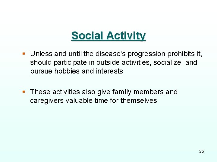 Social Activity § Unless and until the disease's progression prohibits it, should participate in