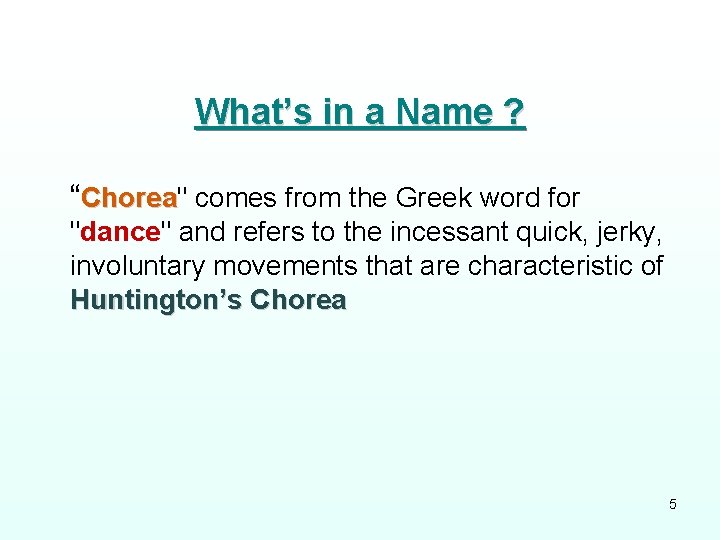What’s in a Name ? “Chorea" Chorea comes from the Greek word for "dance"