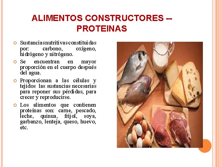 ALIMENTOS CONSTRUCTORES -PROTEINAS Sustancias nutritivas constituidas por: carbono, oxígeno, hidrógeno y nitrógeno. Se encuentran