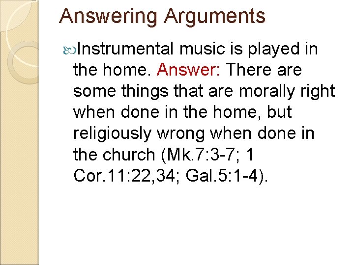 Answering Arguments Instrumental music is played in the home. Answer: There are some things