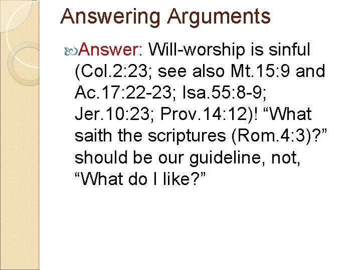 Answering Arguments Answer: Will-worship is sinful (Col. 2: 23; see also Mt. 15: 9