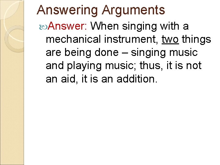 Answering Arguments Answer: When singing with a mechanical instrument, two things are being done