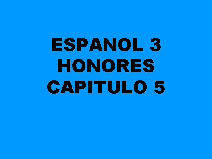 ESPANOL 3 HONORES CAPITULO 5 