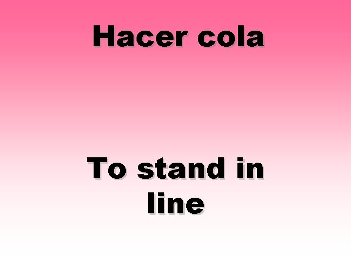 Hacer cola To stand in line 