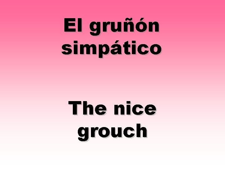 El gruñón simpático The nice grouch 