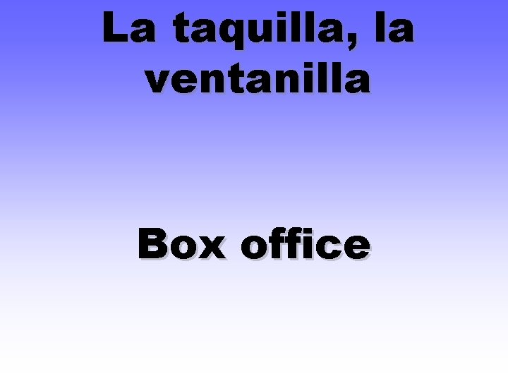 La taquilla, la ventanilla Box office 