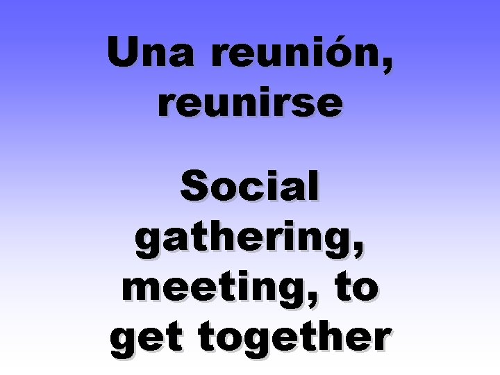 Una reunión, reunirse Social gathering, meeting, to get together 