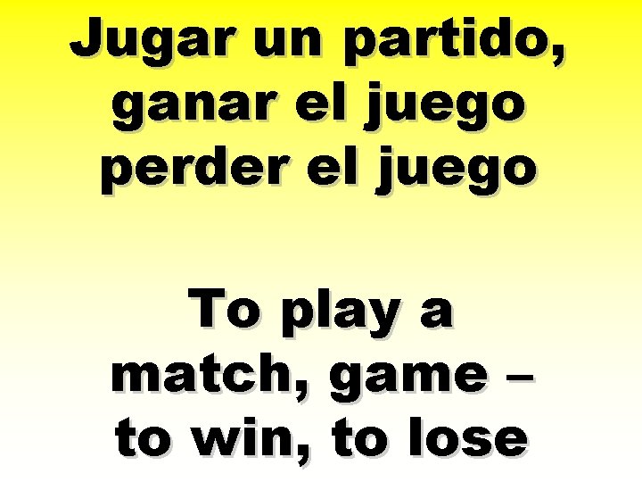 Jugar un partido, ganar el juego perder el juego To play a match, game