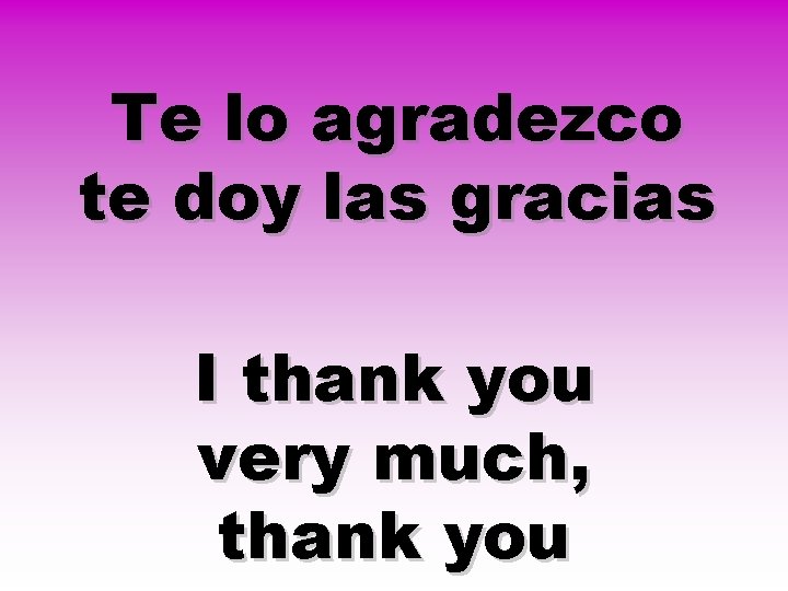 Te lo agradezco te doy las gracias I thank you very much, thank you