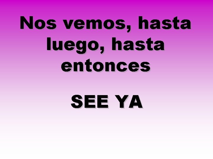 Nos vemos, hasta luego, hasta entonces SEE YA 